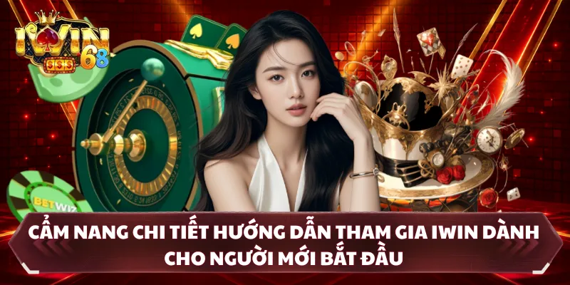 Cẩm nang hướng dẫn tham gia IWIN cho tân thủ