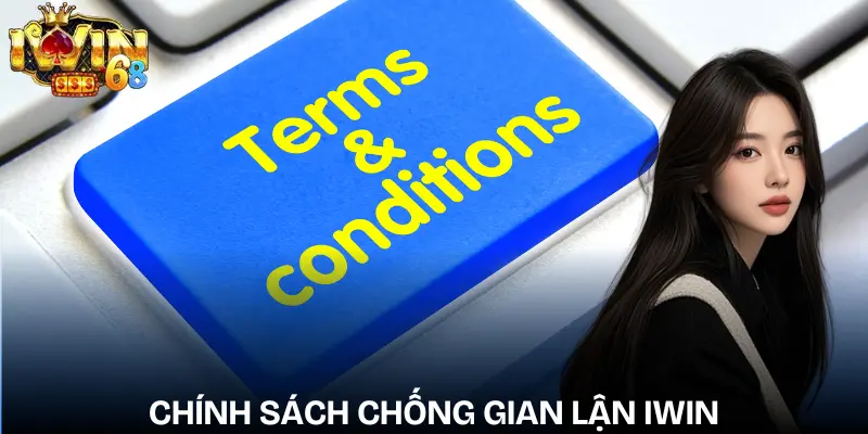 dieu-khoan-dien-kien-iwin-chong-gian-lan